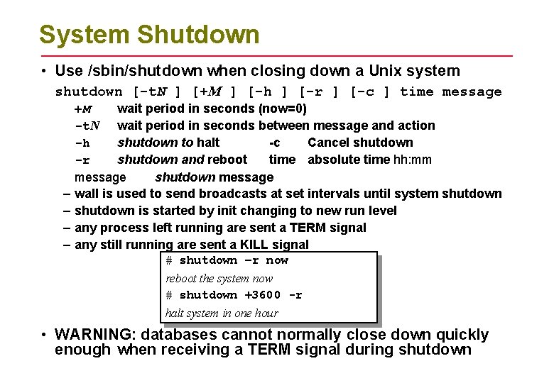 System Shutdown • Use /sbin/shutdown when closing down a Unix system shutdown [-t. N