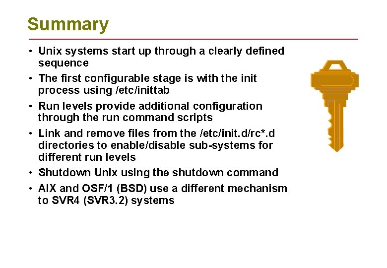 Summary • Unix systems start up through a clearly defined sequence • The first