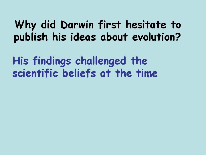 Why did Darwin first hesitate to publish his ideas about evolution? His findings challenged