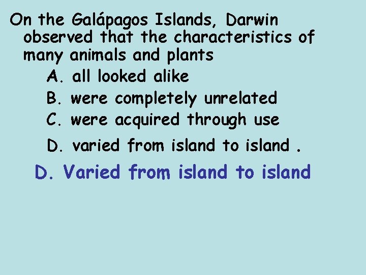 On the Galápagos Islands, Darwin observed that the characteristics of many animals and plants