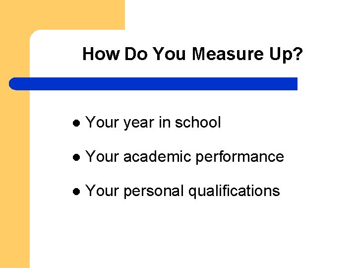 How Do You Measure Up? l Your year in school l Your academic performance