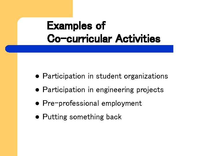 Examples of Co-curricular Activities l Participation in student organizations l Participation in engineering projects