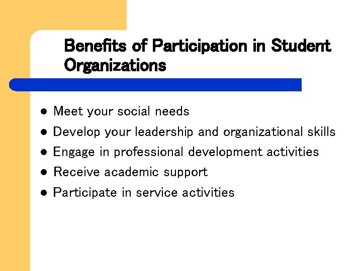 Benefits of Participation in Student Organizations l l l Meet your social needs Develop