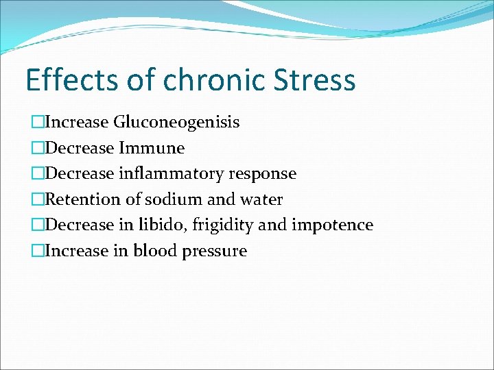 Effects of chronic Stress �Increase Gluconeogenisis �Decrease Immune �Decrease inflammatory response �Retention of sodium