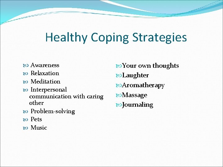 Healthy Coping Strategies Awareness Relaxation Meditation Interpersonal communication with caring other Problem-solving Pets Music