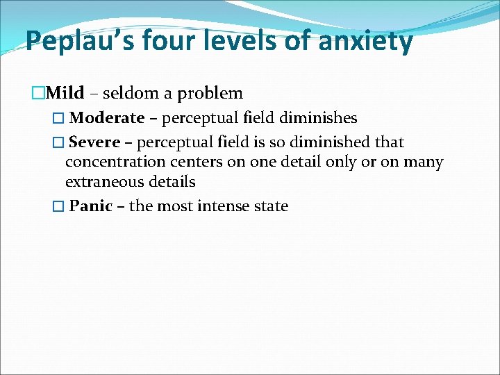 Peplau’s four levels of anxiety �Mild – seldom a problem � Moderate – perceptual