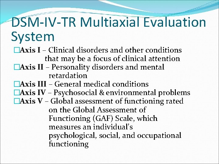 DSM-IV-TR Multiaxial Evaluation System �Axis I – Clinical disorders and other conditions that may