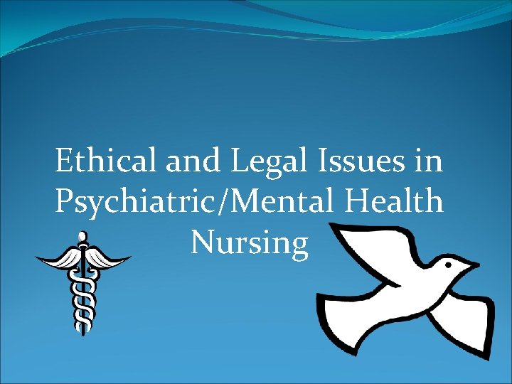 Ethical and Legal Issues in Psychiatric/Mental Health Nursing 