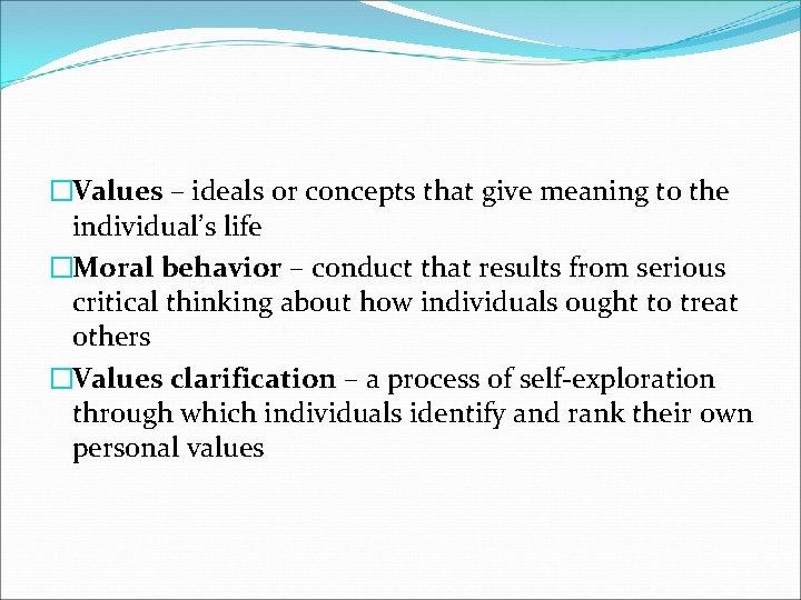 �Values – ideals or concepts that give meaning to the individual’s life �Moral behavior