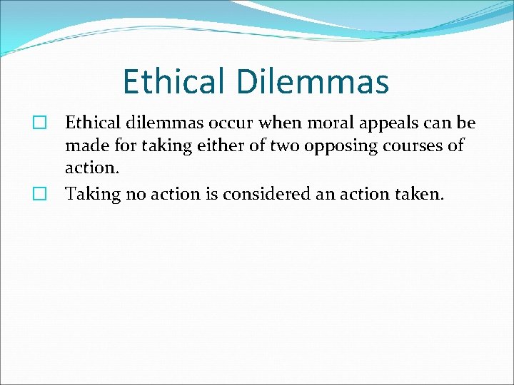 Ethical Dilemmas � Ethical dilemmas occur when moral appeals can be made for taking