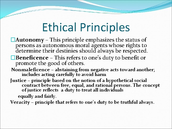 Ethical Principles �Autonomy – This principle emphasizes the status of persons as autonomous moral