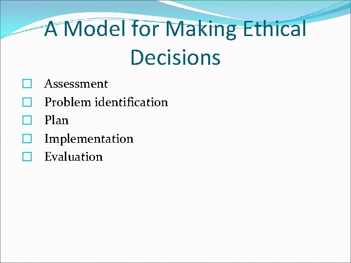 A Model for Making Ethical Decisions � � � Assessment Problem identification Plan Implementation