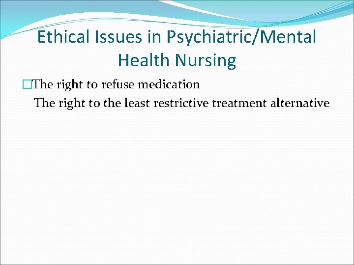 Ethical Issues in Psychiatric/Mental Health Nursing �The right to refuse medication The right to