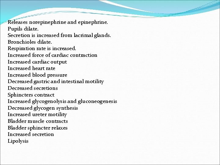 Releases norepinephrine and epinephrine. Pupils dilate. Secretion is increased from lacrimal glands. Bronchioles dilate.