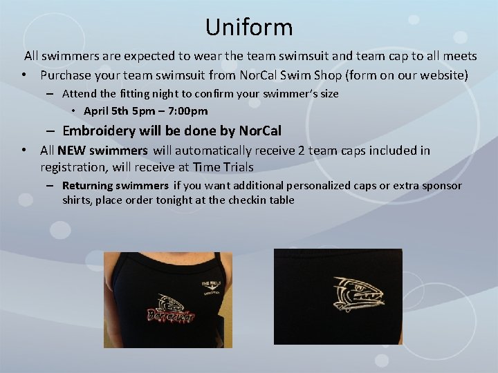 Uniform All swimmers are expected to wear the team swimsuit and team cap to