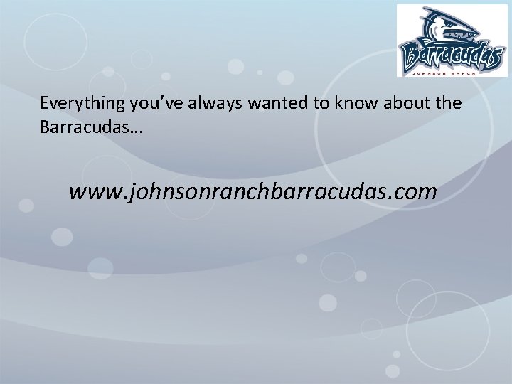 Everything you’ve always wanted to know about the Barracudas… www. johnsonranchbarracudas. com 