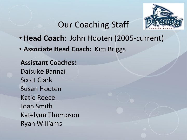 Our Coaching Staff • Head Coach: John Hooten (2005 -current) • Associate Head Coach: