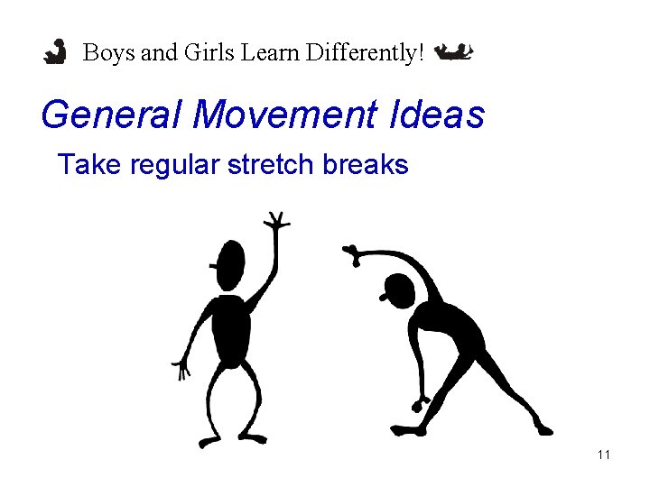 Boys and Girls Learn Differently! General Movement Ideas Take regular stretch breaks 11 