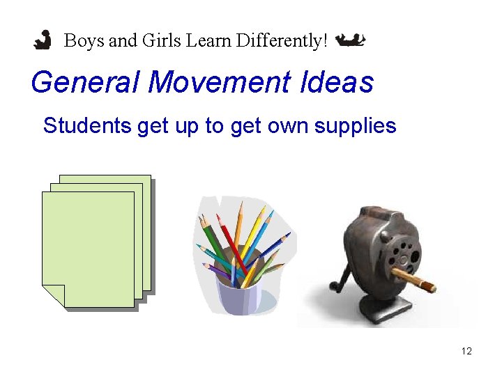 Boys and Girls Learn Differently! General Movement Ideas Students get up to get own