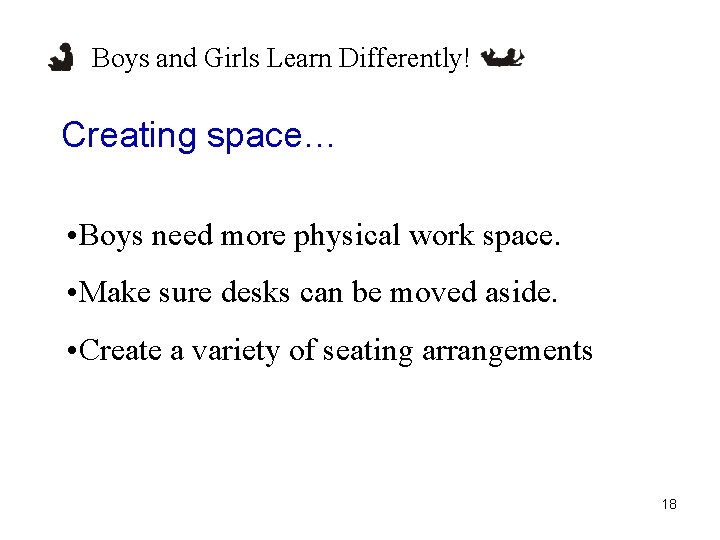 Boys and Girls Learn Differently! Creating space… • Boys need more physical work space. Boys and Girls Learn Differently! Creating space… • Boys need more physical work space.