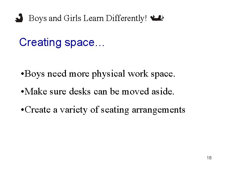 Boys and Girls Learn Differently! Creating space… • Boys need more physical work space.