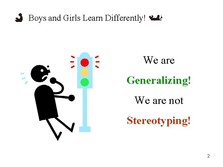 Boys and Girls Learn Differently! We are Generalizing! We are not Stereotyping! 2 