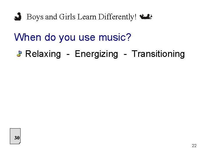 Boys and Girls Learn Differently! When do you use music? Relaxing - Energizing -