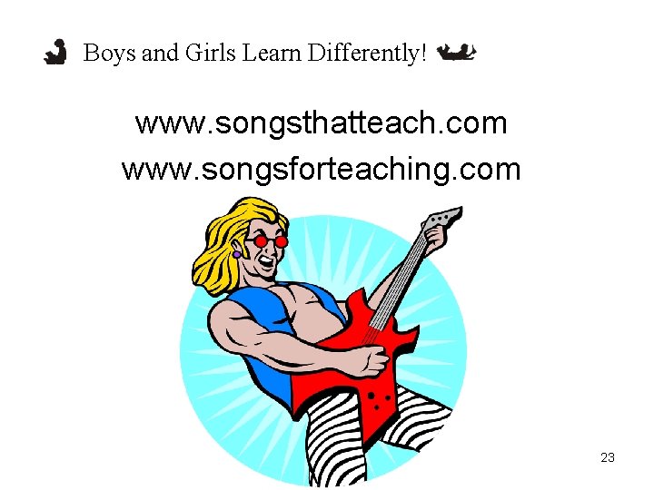 Boys and Girls Learn Differently! www. songsthatteach. com www. songsforteaching. com 23 