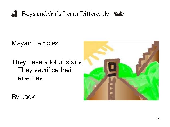 Boys and Girls Learn Differently! Mayan Temples They have a lot of stairs. They