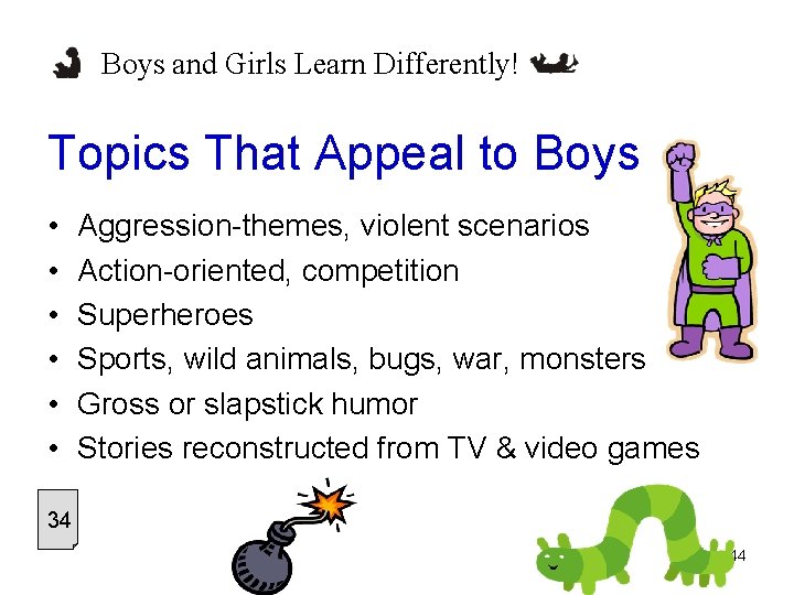 Boys and Girls Learn Differently! Topics That Appeal to Boys • • • Aggression-themes,