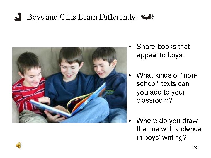 Boys and Girls Learn Differently! • Share books that appeal to boys. • What