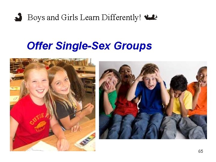 Boys and Girls Learn Differently! Offer Single-Sex Groups 65 