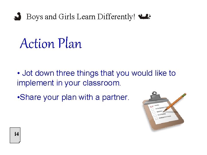 Boys and Girls Learn Differently! Action Plan • Jot down three things that you