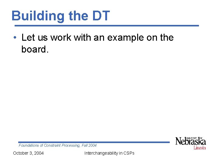 Building the DT • Let us work with an example on the board. Foundations