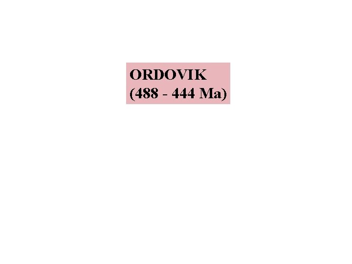 ORDOVIK (488 - 444 Ma) 