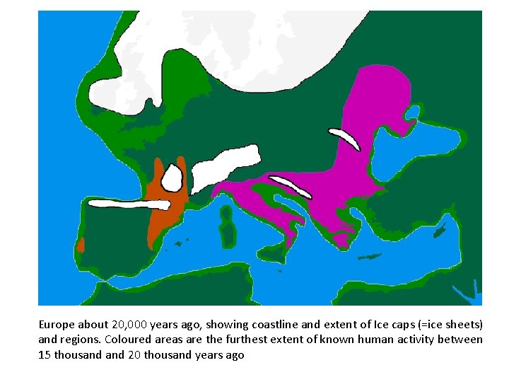 Europe about 20, 000 years ago, showing coastline and extent of Ice caps (=ice