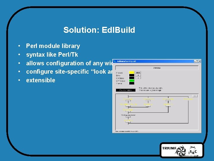 Solution: Edl. Build • • • Perl module library syntax like Perl/Tk allows configuration