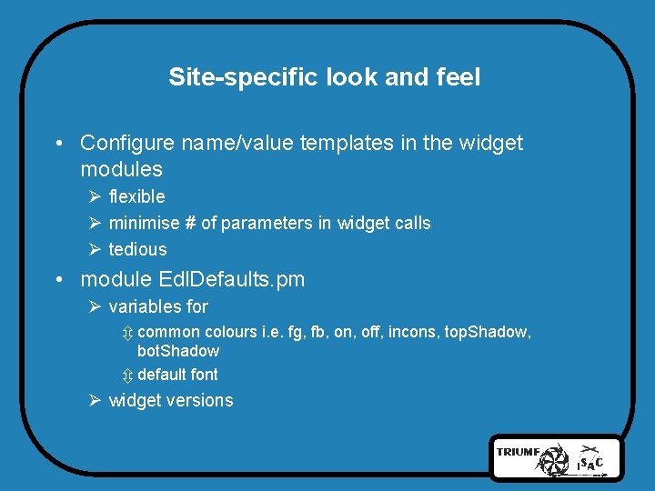 Site-specific look and feel • Configure name/value templates in the widget modules Ø flexible