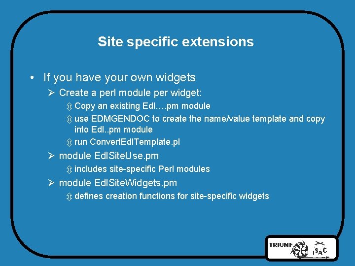 Site specific extensions • If you have your own widgets Ø Create a perl