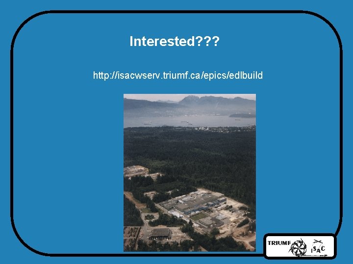Interested? ? ? http: //isacwserv. triumf. ca/epics/edlbuild 
