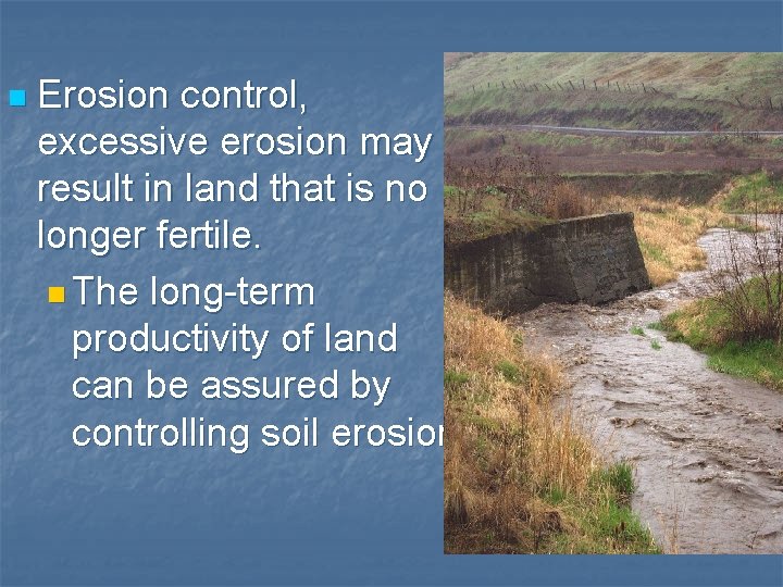 n Erosion control, excessive erosion may result in land that is no longer fertile.