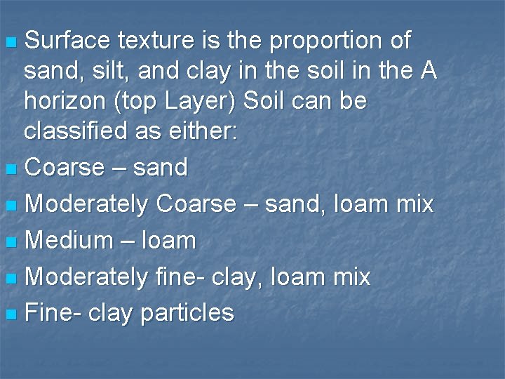 Surface texture is the proportion of sand, silt, and clay in the soil in