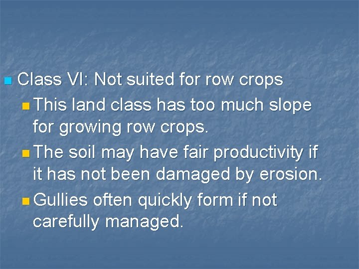 n Class VI: Not suited for row crops n This land class has too