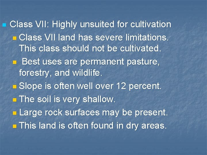 n Class VII: Highly unsuited for cultivation n Class VII land has severe limitations.