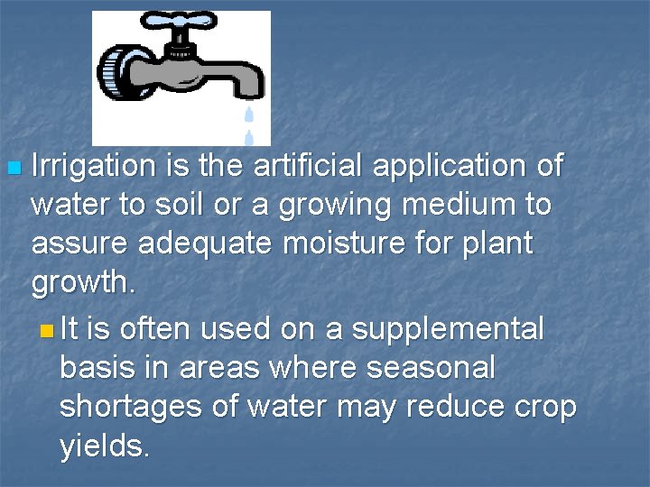 n Irrigation is the artificial application of water to soil or a growing medium