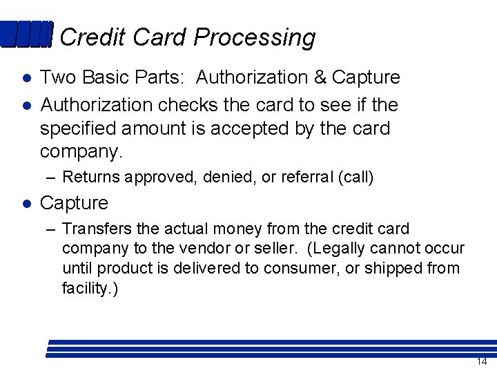 Credit Card Processing l l Two Basic Parts: Authorization & Capture Authorization checks the