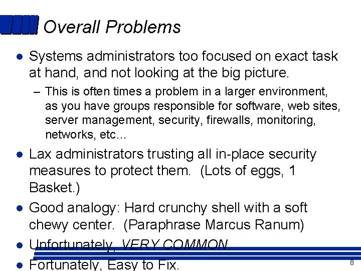 Overall Problems l Systems administrators too focused on exact task at hand, and not