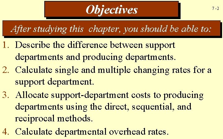 Objectives 7 -2 After studying this chapter, you should be able to: 1. Describe