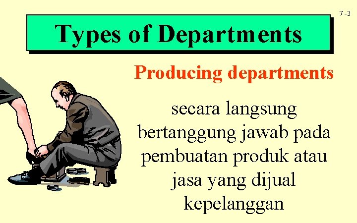 7 -3 Types of Departments Producing departments secara langsung bertanggung jawab pada pembuatan produk