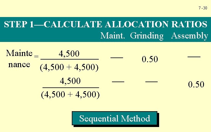 7 -30 STEP 1—CALCULATE ALLOCATION RATIOS Maint. Grinding Assembly Mainte = 4, 500 nance